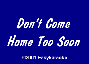 0017 'f Come

Home 700 30017

(1032001 Easykaraoke
