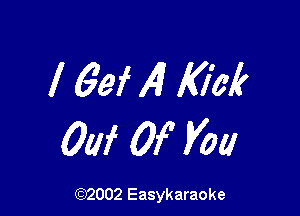 l 69f 141 Kick

0W 0f Vol!

(92002 Easykaraoke