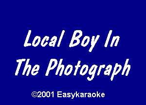 local Boy In

7779 Pbofograpb

(6)2001 Easykaraoke