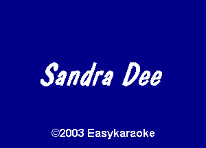 3andra Dee

(92003 Easykaraoke