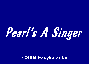 Pearl 3? Al 3iiiger

(92004 Easykaraoke