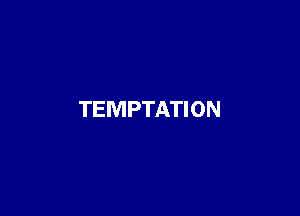 TEMPTATI 0 N