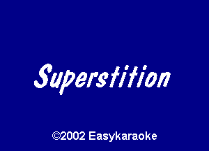 5upersfifion

(92002 Easykaraoke