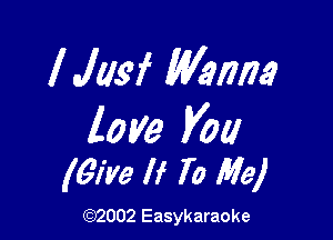 lJusf WWW?

love you
(give If 70 Me)

(92002 Easykaraoke