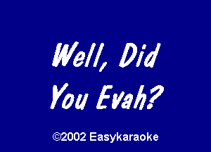 Well, Did

V011 EVM?

(92002 Easykaraoke