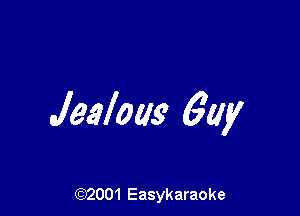 Jealoas' 6W

(92001 Easykaraoke