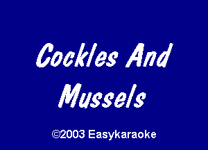 6aokles 4m!

Mussels

(92003 Easykaraoke