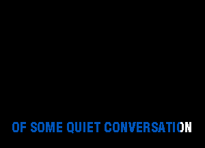 OF SOME QUIET CONVERSATION