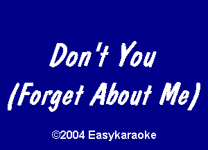 Dori 'f you

lForgef Iqboaf Me)

(1032004 Easykaraoke