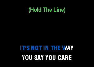 (Hold The Line)

IT'S HOT IN THE WAY
YOU SAY YOU CARE