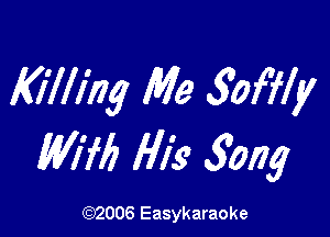 KilIlhg Me SWW

WW Hi9 3mg

(1032006 Easykaraoke