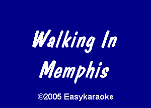 Walking In

Mempbis

(92005 Easykaraoke