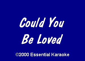 goald you

Be loved

(972000 Essential Karaoke