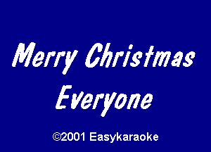 Merry Wrisfmg

fyeryone

(92001 Easykaraoke