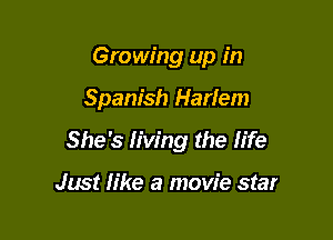 Growing up in

Spanish Harlem

She's living the life

Just like a movie star