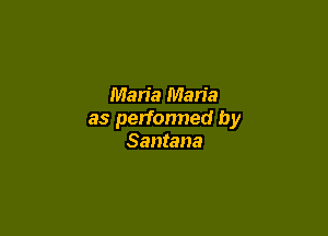 Maria Maria

as performed by
Santana