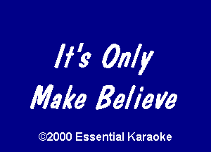life Only

Make Believe

(972000 Essential Karaoke