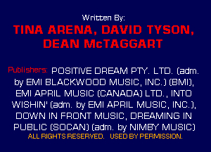 Written Byi

POSITIVE DREAM PTY. LTD. Eadm.
by EMI BLACKWDDD MUSIC, INC.) EBMIJ.
EMI APRIL MUSIC (CANADA) LTD, INTCl

WISHIN' Eadm. by EMI APRIL MUSIC, INC).
DOWN IN FRONT MUSIC, DREAMING IN

PUBLIC ESDCANJ Eadm. by NIMBY MUSIC)
ALL RIGHTS RESERVED. USED BY PERMISSION.