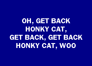 0H, GET BACK
HONKY CAT,

GET BACK, GET BACK
HONKY CAT, W00