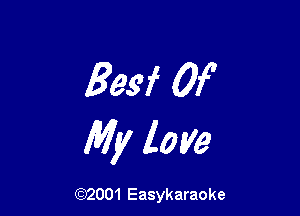 Besf Of

My love

(92001 Easykaraoke