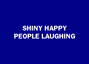 SHINY HAPPY

PEOPLE LAUGHING