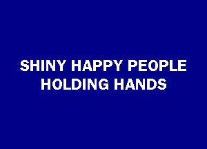 SHINY HAPPY PEOPLE

HOLDING HANDS