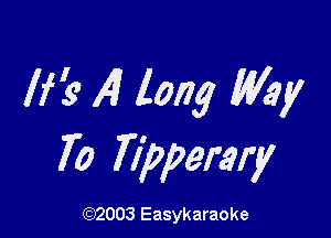 If? 14! long My

70 ??pperary

(92003 Easykaraoke