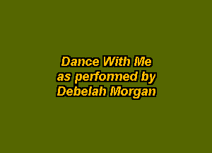 Dance With Me

as perfonned by
Debelah Morgan