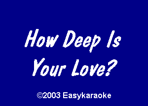 Hazy Deep Is

Vow 10542?

(92003 Easykaraoke