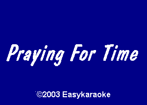 Praying For 77m

'632003 Easykaraoke
