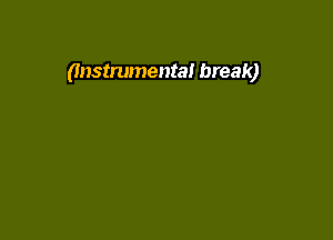 (Instrumenta! break)