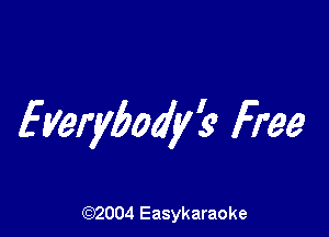 Everybody? Free

(92004 Easykaraoke