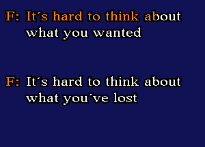 F2 It's hard to think about
what you wanted

F2 It's hard to think about
what you've lost