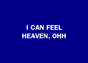 I CAN FEEL

HEAVEN, OHH