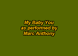 My Baby You

as perfonned by
Marc Anthony