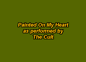 Painted On My Heart

as perfonned by
The Cult