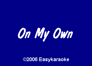 017 My Own

(92006 Easykaraoke