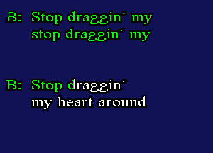 2 Stop draggin' my
stop draggin' my

z Stop draggin'
my heart around