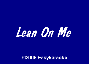 lean 0!! Me

(92006 Easykaraoke