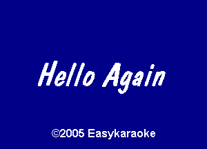 Hello Algain

(92005 Easykaraoke