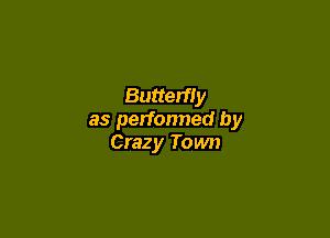 Butterfly

as perfonned by
Crazy Town