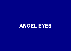 ANGEL EYES