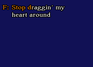 F2 Stop draggin' my
heart around