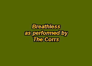 Breathless

as performed by
The Corrs