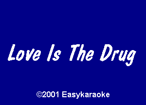 love Is 7778 Drug

(92001 Easykaraoke