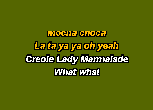 mocna cnoca
La ta ya ya oh yeah

Creole Lady Mannaiade
What what