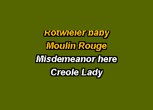 Hormexer nan y
Moulin Rouge

Misdemeanor here
Creole Lady