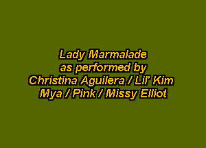 Lady Marmalade
as performed by

Christina Aguilera l Lil' Kim
Mya l Pink l Missy Em'ot