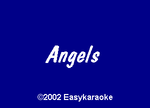 Alngels

(92002 Easykaraoke