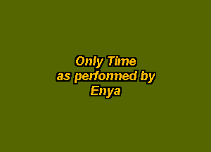 Only Time

as perfonned by
Enya